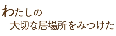 わたしの大切な居場所を見つけた